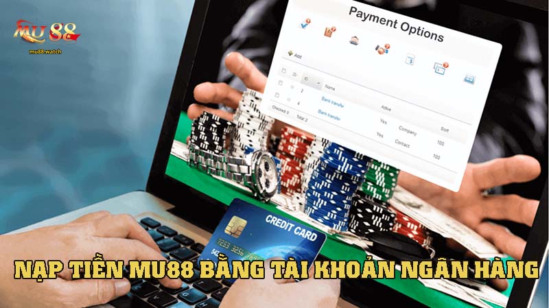 Các bước nạp tiền nhà cái này bằng tài khoản ngân hàng